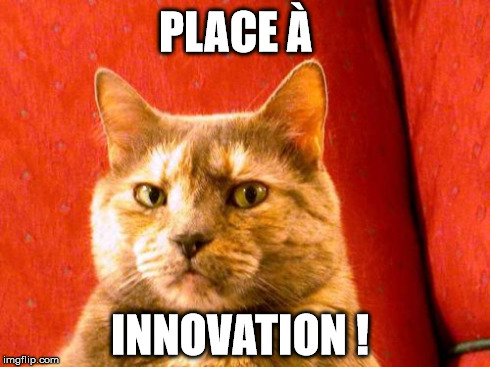 Suspicious Cat Meme | PLACE À INNOVATION ! | image tagged in memes,suspicious cat | made w/ Imgflip meme maker