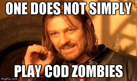 One Does Not Simply | ONE DOES NOT SIMPLY PLAY COD ZOMBIES | image tagged in memes,one does not simply | made w/ Imgflip meme maker