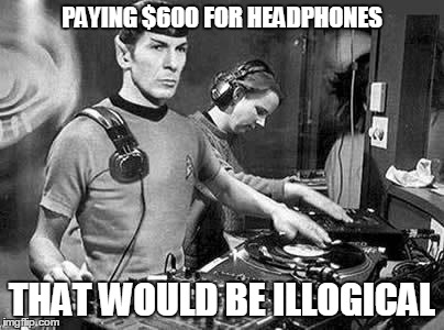 PAYING $600 FOR HEADPHONES THAT WOULD BE ILLOGICAL | made w/ Imgflip meme maker