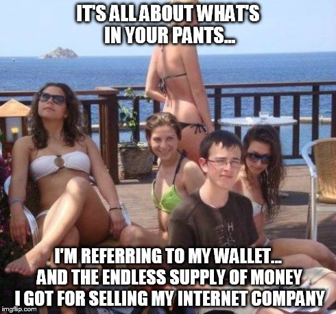 Priority Peter Meme | IT'S ALL ABOUT WHAT'S IN YOUR PANTS... I'M REFERRING TO MY WALLET... AND THE ENDLESS SUPPLY OF MONEY I GOT FOR SELLING MY INTERNET COMPANY | image tagged in memes,priority peter | made w/ Imgflip meme maker