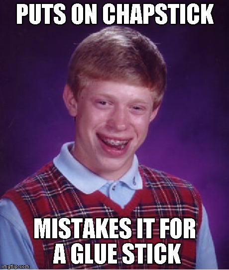 Bad Luck Brian Meme | PUTS ON CHAPSTICK MISTAKES IT FOR A GLUE STICK | image tagged in memes,bad luck brian | made w/ Imgflip meme maker