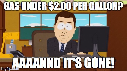 Aaaaand Its Gone | GAS UNDER $2.00 PER GALLON? AAAANND IT'S GONE! | image tagged in memes,aaaaand its gone | made w/ Imgflip meme maker