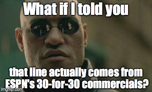 Matrix Morpheus | What if I told you that line actually comes from ESPN's 30-for-30 commercials? | image tagged in memes,matrix morpheus | made w/ Imgflip meme maker