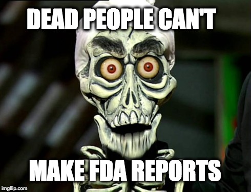 Achmed Valentines | DEAD PEOPLE CAN'T MAKE FDA REPORTS | image tagged in achmed valentines | made w/ Imgflip meme maker