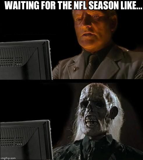 I'll Just Wait Here Meme | WAITING FOR THE NFL SEASON LIKE... | image tagged in memes,ill just wait here | made w/ Imgflip meme maker