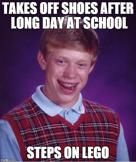 Bad Luck Brian Meme | TAKES OFF SHOES AFTER LONG DAY AT SCHOOL STEPS ON LEGO | image tagged in memes,bad luck brian | made w/ Imgflip meme maker