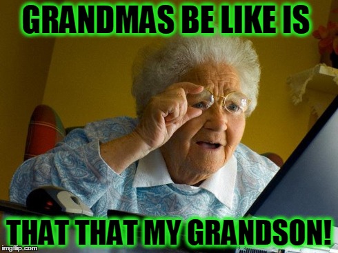 Grandma Finds The Internet | GRANDMAS BE LIKE IS THAT THAT MY GRANDSON! | image tagged in memes,grandma finds the internet | made w/ Imgflip meme maker