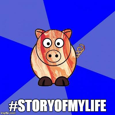 Self-Endangerment Pig | #STORYOFMYLIFE | image tagged in self-endangerment pig | made w/ Imgflip meme maker