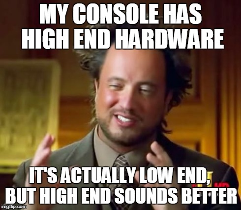 Ancient Aliens | MY CONSOLE HAS HIGH END HARDWARE IT'S ACTUALLY LOW END, BUT HIGH END SOUNDS BETTER | image tagged in memes,ancient aliens | made w/ Imgflip meme maker