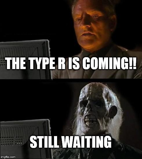 I'll Just Wait Here Meme | THE TYPE R IS COMING!! STILL WAITING | image tagged in memes,ill just wait here | made w/ Imgflip meme maker