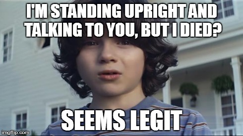 I died (Nationwide) | I'M STANDING UPRIGHT AND TALKING TO YOU, BUT I DIED? SEEMS LEGIT | image tagged in i died nationwide | made w/ Imgflip meme maker