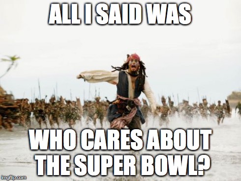 Jack Sparrow Being Chased | ALL I SAID WAS WHO CARES ABOUT THE SUPER BOWL? | image tagged in memes,jack sparrow being chased | made w/ Imgflip meme maker