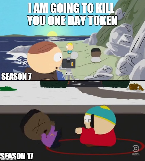 SEASON 7 SEASON 17 I AM GOING TO KILL YOU ONE DAY TOKEN | image tagged in southpark | made w/ Imgflip meme maker
