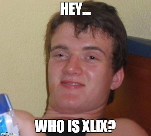 10 Guy | HEY... WHO IS XLIX? | image tagged in memes,10 guy | made w/ Imgflip meme maker