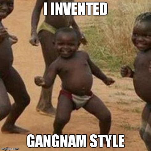 Third World Success Kid | I INVENTED GANGNAM STYLE | image tagged in memes,third world success kid | made w/ Imgflip meme maker