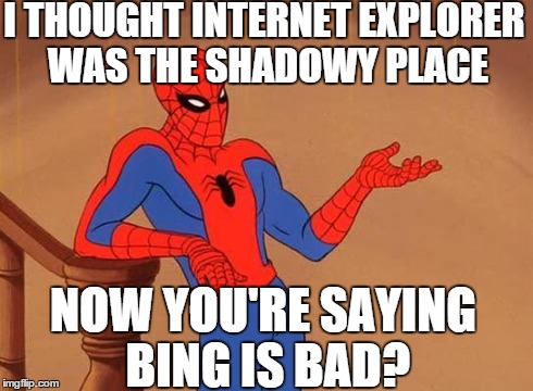 Spiderman Debate | I THOUGHT INTERNET EXPLORER WAS THE SHADOWY PLACE NOW YOU'RE SAYING BING IS BAD? | image tagged in spiderman debate | made w/ Imgflip meme maker