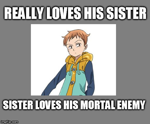 Bad Luck King | REALLY LOVES HIS SISTER SISTER LOVES HIS MORTAL ENEMY | image tagged in bad luck king | made w/ Imgflip meme maker