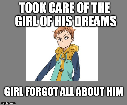 Bad Luck King | TOOK CARE OF THE GIRL OF HIS DREAMS GIRL FORGOT ALL ABOUT HIM | image tagged in bad luck king | made w/ Imgflip meme maker