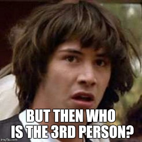 Conspiracy Keanu Meme | BUT THEN WHO IS THE 3RD PERSON? | image tagged in memes,conspiracy keanu | made w/ Imgflip meme maker