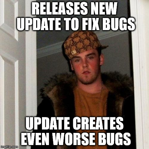 Scumbag Steve Meme | RELEASES NEW UPDATE TO FIX BUGS UPDATE CREATES EVEN WORSE BUGS | image tagged in memes,scumbag steve | made w/ Imgflip meme maker