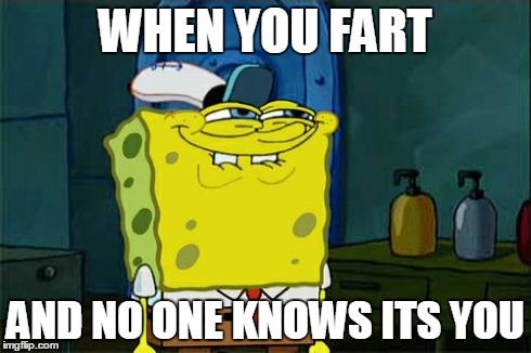 Don't You Squidward | WHEN YOU FART AND NO ONE KNOWS ITS YOU | image tagged in memes,dont you squidward | made w/ Imgflip meme maker