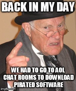 Back In My Day Meme | BACK IN MY DAY WE HAD TO GO TO AOL CHAT ROOMS TO DOWNLOAD PIRATED SOFTWARE | image tagged in memes,back in my day | made w/ Imgflip meme maker