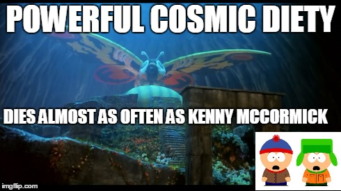 Kenny Mothra | POWERFUL COSMIC DIETY DIES ALMOST AS OFTEN AS KENNY MCCORMICK | image tagged in mothra,south park | made w/ Imgflip meme maker