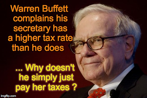 Warren Buffett | Warren Buffett complains his secretary has a higher tax rate than he does ... Why doesn't he simply just pay her taxes ? | image tagged in warren buffett | made w/ Imgflip meme maker