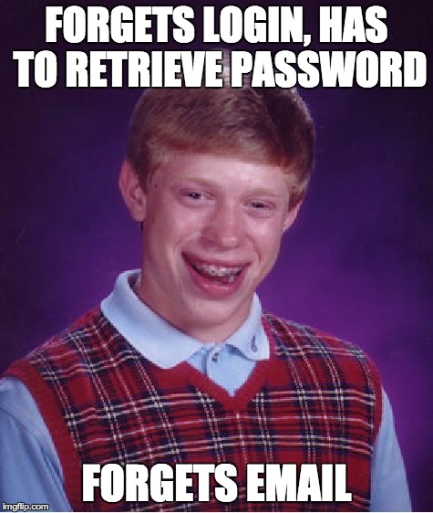 Bad Luck Brian Meme | FORGETS LOGIN, HAS TO RETRIEVE PASSWORD FORGETS EMAIL | image tagged in memes,bad luck brian | made w/ Imgflip meme maker