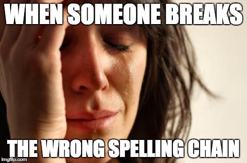 First World Problems Meme | WHEN SOMEONE BREAKS THE WRONG SPELLING CHAIN | image tagged in memes,first world problems | made w/ Imgflip meme maker