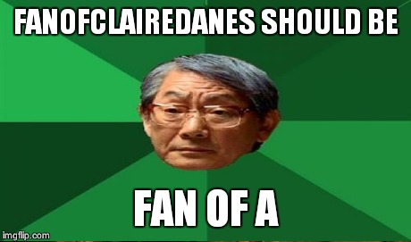 FANOFCLAIREDANES SHOULD BE FAN OF A | made w/ Imgflip meme maker