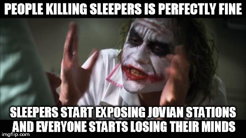 And everybody loses their minds Meme | PEOPLE KILLING SLEEPERS IS PERFECTLY FINE SLEEPERS START EXPOSING JOVIAN STATIONS AND EVERYONE STARTS LOSING THEIR MINDS | image tagged in memes,and everybody loses their minds | made w/ Imgflip meme maker