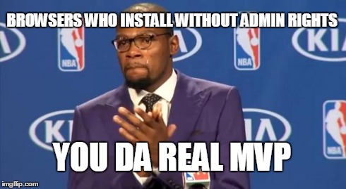 You The Real MVP | BROWSERS WHO INSTALL WITHOUT ADMIN RIGHTS YOU DA REAL MVP | image tagged in memes,you the real mvp | made w/ Imgflip meme maker