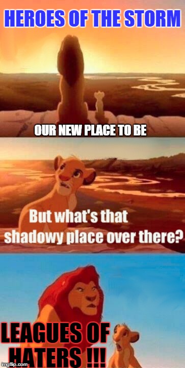 Shadowy Heroes | HEROES OF THE STORM LEAGUES OF HATERS !!! OUR NEW PLACE TO BE | image tagged in memes,simba shadowy place,leagues of legends,heroes of the storm,game,friend | made w/ Imgflip meme maker