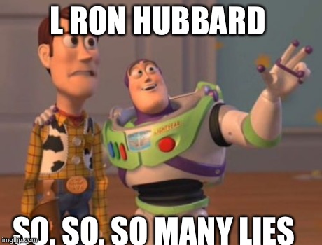 X, X Everywhere | L RON HUBBARD SO, SO, SO MANY LIES | image tagged in memes,x x everywhere | made w/ Imgflip meme maker