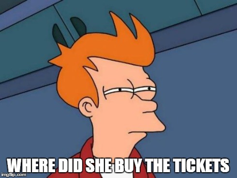 Futurama Fry Meme | WHERE DID SHE BUY THE TICKETS | image tagged in memes,futurama fry | made w/ Imgflip meme maker