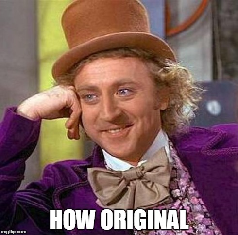 Creepy Condescending Wonka Meme | HOW ORIGINAL | image tagged in memes,creepy condescending wonka | made w/ Imgflip meme maker