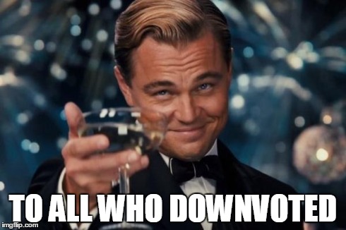 Leonardo Dicaprio Cheers Meme | TO ALL WHO DOWNVOTED | image tagged in memes,leonardo dicaprio cheers | made w/ Imgflip meme maker