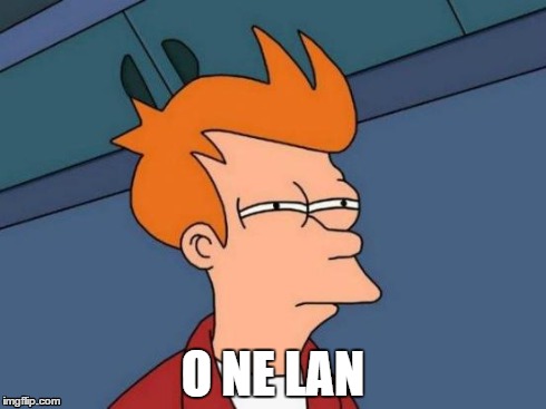 Futurama Fry | O NE LAN | image tagged in memes,futurama fry | made w/ Imgflip meme maker