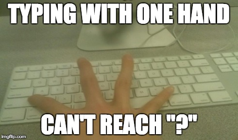 TYPING WITH ONE HAND CAN'T REACH "?" | made w/ Imgflip meme maker