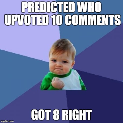 Success Kid | PREDICTED WHO UPVOTED 10 COMMENTS GOT 8 RIGHT | image tagged in memes,success kid | made w/ Imgflip meme maker
