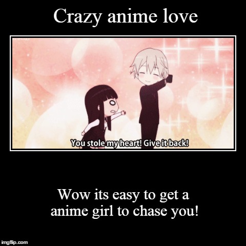 Crazy Anime Love | image tagged in funny,demotivationals,anime,awesome,cute,love | made w/ Imgflip demotivational maker