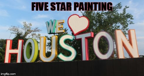 Five Star Painting of Houston, North | FIVE STAR PAINTING | image tagged in houston,five star painting of houston north,kingwood painters,painters in humble | made w/ Imgflip meme maker