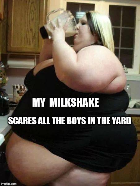 my milkshake brings all the boys to the yard | MY  MILKSHAKE SCARES ALL THE BOYS IN THE YARD | image tagged in milkshake,funny,health care,boobs,booty | made w/ Imgflip meme maker