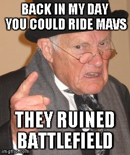 Back In My Day | BACK IN MY DAY YOU COULD RIDE MAVS THEY RUINED BATTLEFIELD | image tagged in memes,back in my day | made w/ Imgflip meme maker