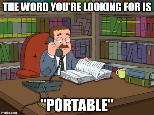 faux pas | THE WORD YOU'RE LOOKING FOR IS "PORTABLE" | image tagged in faux pas | made w/ Imgflip meme maker