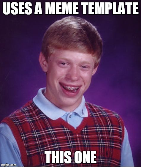 Bad Luck Brian Meme | USES A MEME TEMPLATE THIS ONE | image tagged in memes,bad luck brian | made w/ Imgflip meme maker