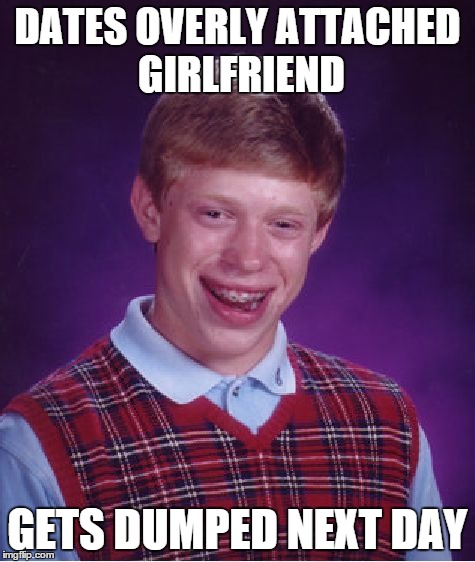 Bad Luck Brian Meme | DATES OVERLY ATTACHED GIRLFRIEND GETS DUMPED NEXT DAY | image tagged in memes,bad luck brian | made w/ Imgflip meme maker