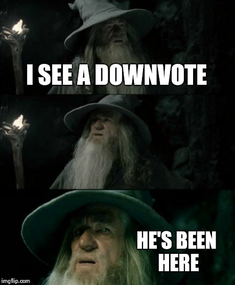 Confused Gandalf Meme | I SEE A DOWNVOTE HE'S BEEN HERE | image tagged in memes,confused gandalf | made w/ Imgflip meme maker