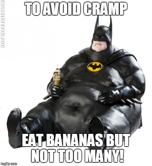 fat man meme | TO AVOID CRAMP EAT BANANAS BUT NOT TOO MANY! | image tagged in fat man meme | made w/ Imgflip meme maker